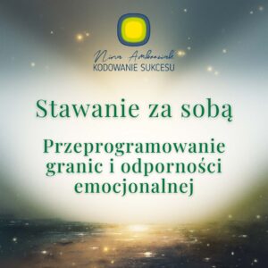 Stawanie za sobą. Przeprogramowanie granic i odporności emocjonalnej.