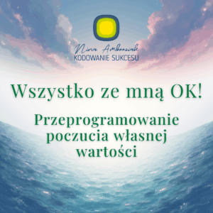 Wszystko ze mną OK. Przeprogramowanie poczucia wartości.
